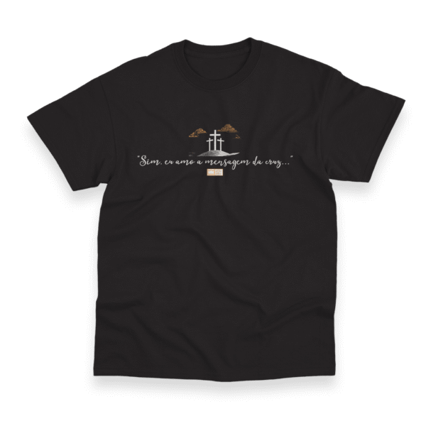 Camiseta Masculina Ele Rei – Sim, Eu Amo a Mensagem da Cruz...